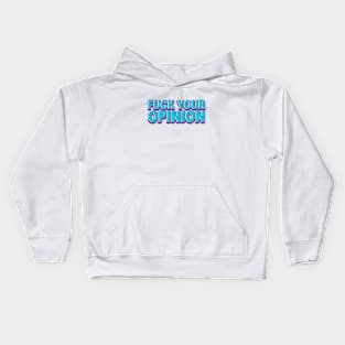 Fuck Your Opinion - Funny Insult Offensive Opinion Slogan Kids Hoodie